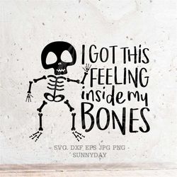 i got this feeling inside my bones svg file dxf silhouette print vinyl cricut cutting svg t shirt design, halloween svg,