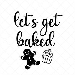 let's get baked svg, baking svg, vector image svg, quote svg, dxf, cricut, cut files, silhouette files, download, print