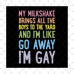 my milk shake brings, all the boys to the yard, and i'm like go away, i'm gay, racer back tank, look human, svg png, dxf