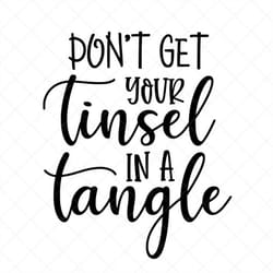 don't get your tinsel in a tangle svg, christmas svg, png, eps, dxf, cricut, cut files, silhouette files, download, prin