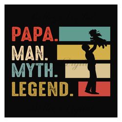 papa man myth legend svg, fathers day svg, dad svg, grandpa svg, papa svg, dad quote svg, dad saying, fathers day quotes