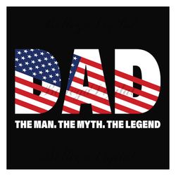 dad the man the myth the legend svg, fathers day svg, independence svg, dad svg, july 4th dad svg, dad quote svg, dad li