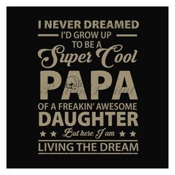 i never dreamed id grow up to be a super cool papa svg, fathers day svg, funny dad svg, papa svg, dad and daughter svg,