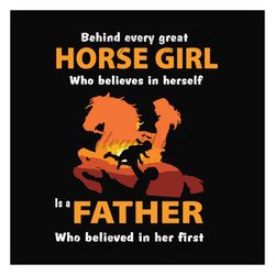behind every horse girl who believes in herself is a father who believe in her first svg, fathers day svg, dad svg, girl