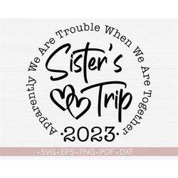 sister's trip 2023 svg,apparently we are trouble when we are together svg file for cricut and silhouette,girls trip svg,