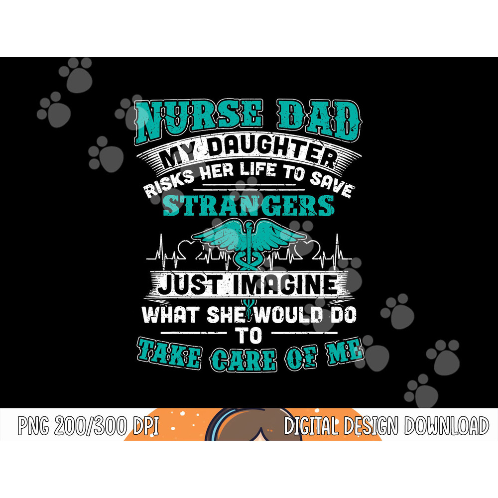 Nurse Dad - My Daughter Risks Her Life Tshirt copy.jpg