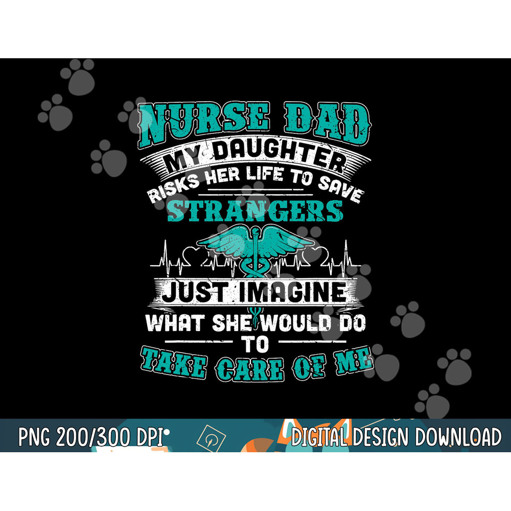Nurse Dad - My Daughter Risks Her Life Tshirt copy.jpg