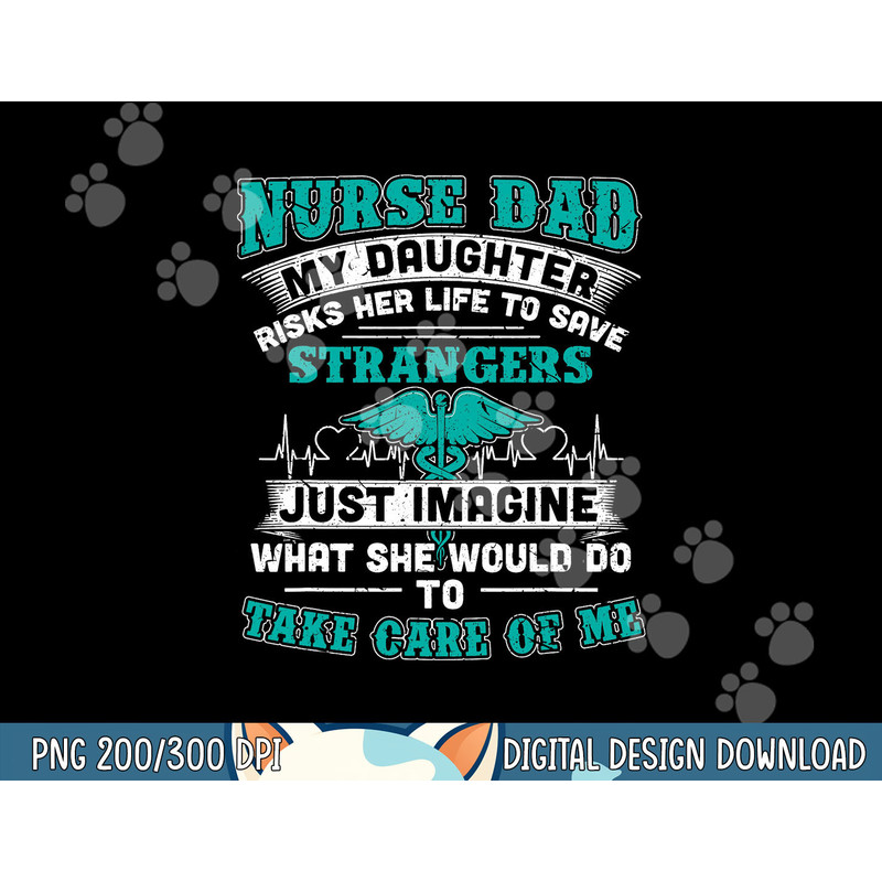 Nurse Dad - My Daughter Risks Her Life Tshirt copy.jpg