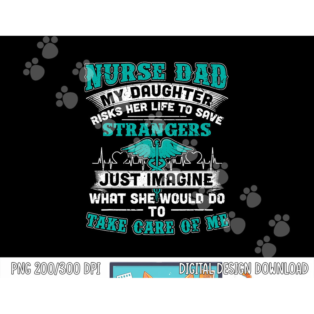 Nurse Dad - My Daughter Risks Her Life Tshirt copy.jpg