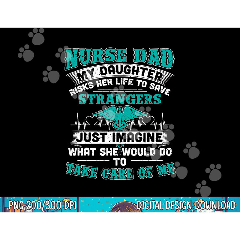 Nurse Dad - My Daughter Risks Her Life Tshirt copy.jpg