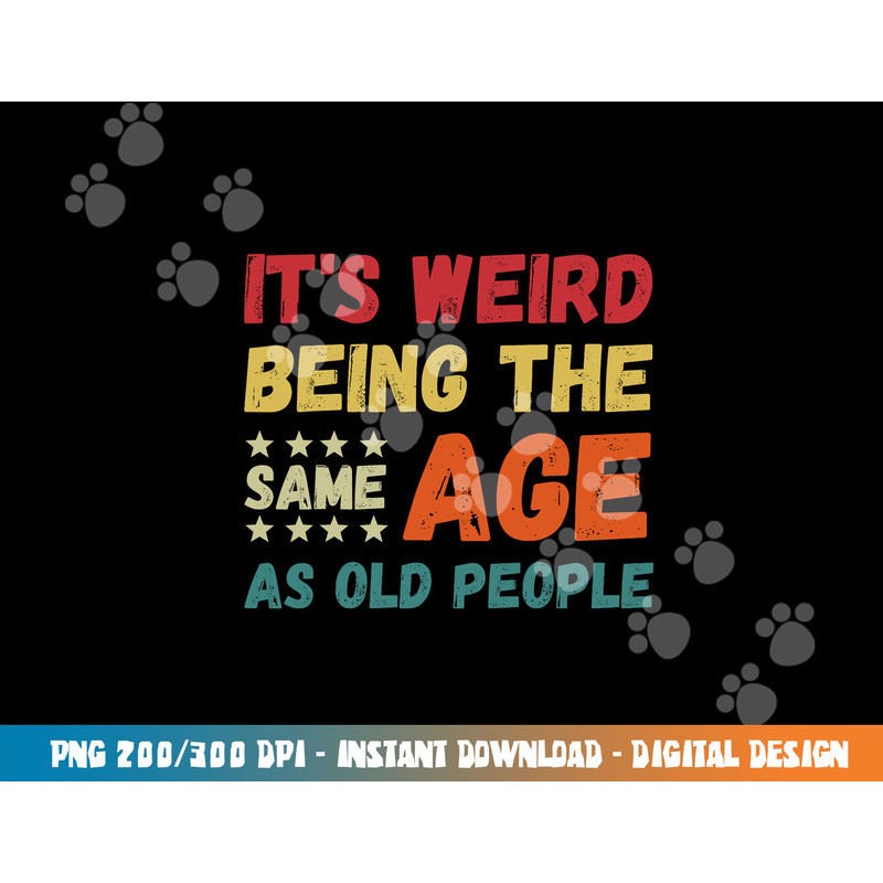 Funny It s Weird Being The Same Age As Old People Christmas png, sublimation copy.jpg