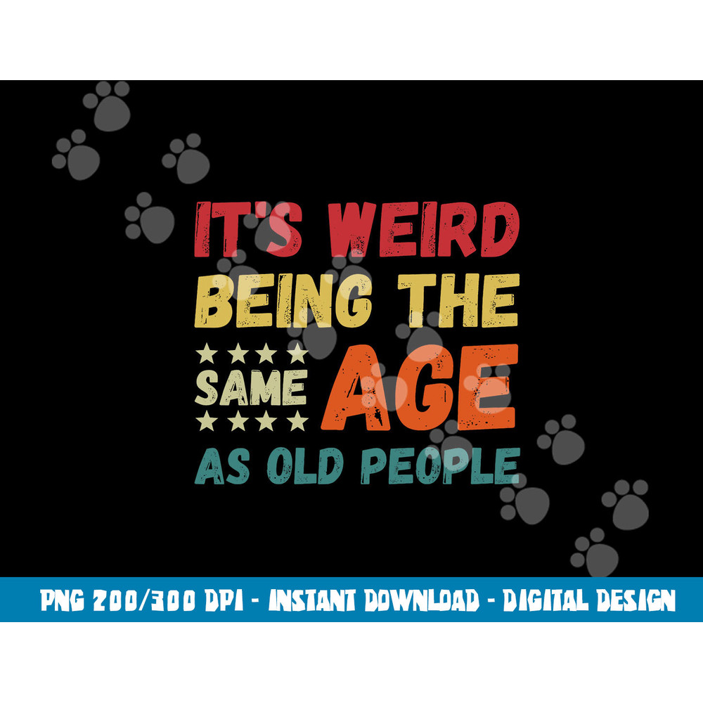 Funny It s Weird Being The Same Age As Old People Christmas png, sublimation copy.jpg
