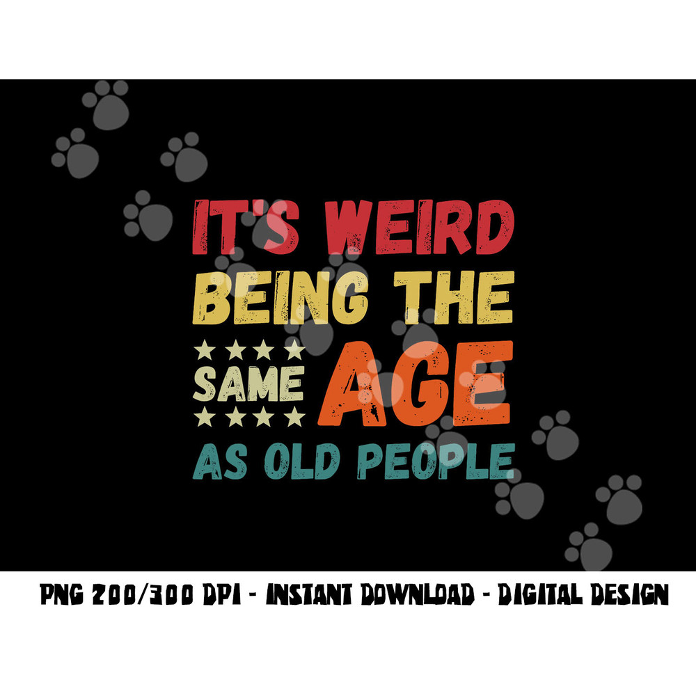 Funny It s Weird Being The Same Age As Old People Christmas png, sublimation copy.jpg