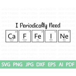 i periodically need caffeine - funny periodic coffee - tshirt design decal commercial use- svg png jpg dxf eps ai pdf