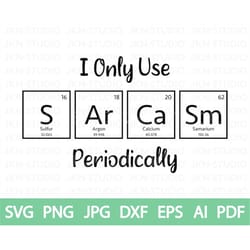 i only use sarcasm periodically - periodic science tshirt design decal commercial use- svg png jpg dxf eps ai pdf - clip