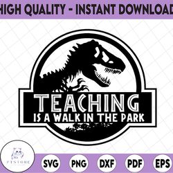teaching is a walk in the park svg, teacher svg, teacher gift, school svg, back to school svg, funny svg, jurassic park