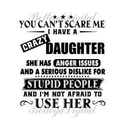 you cant scare me i have a crazy daughter ,daughter gift, daughter shirt , daughter funny shirt, gift for daughter,littl