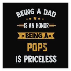 Being a dad is an honor being a pops is priceless,fathers day svg, fathers day gift, fathers day 2023, father 2023, gift