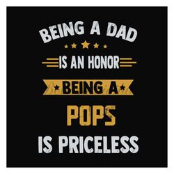 being a dad is an honor being a pops is priceless,fathers day svg, fathers day gift, fathers day 2023, father 2023, gift