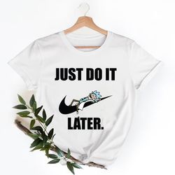 rick sanchez just do it late t-shirt, nike tee, women tee, women and men fashion nike shirt, nike luxury tshirt