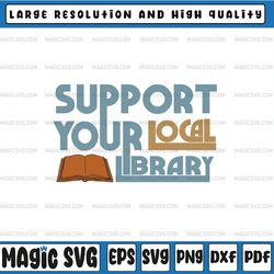 support your local library, library lover svg png book reader bookworm unisex svg/ book worm / bookish cricut file,
