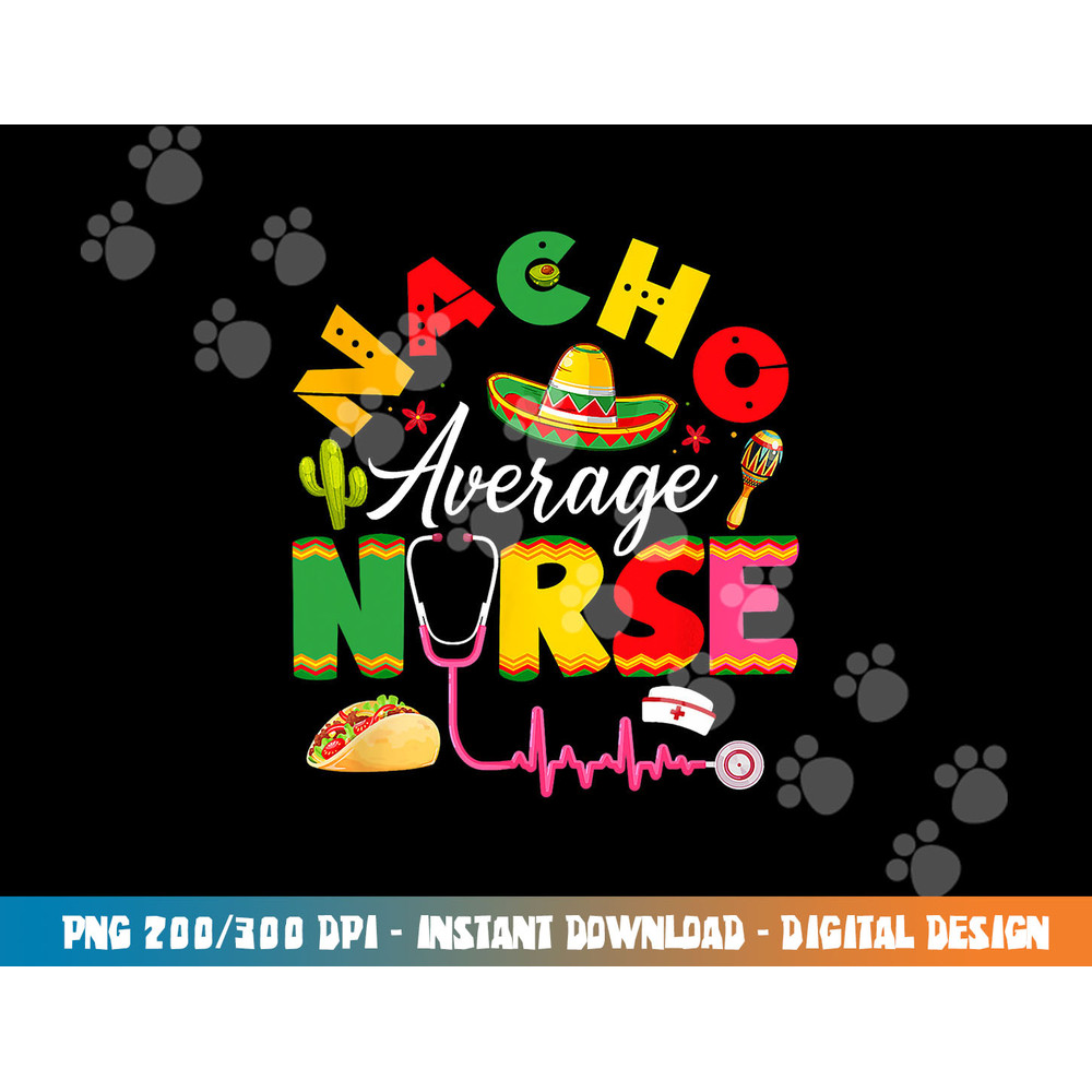 Funny Nacho Average Nurse Mexican Fiesta Cinco De Mayo png, sublimation copy.jpg