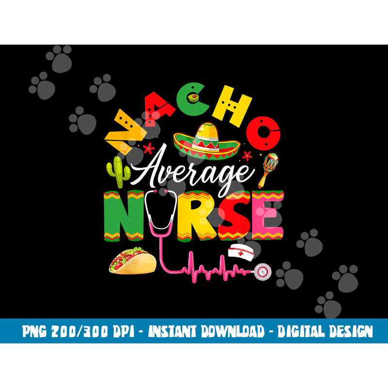 Funny Nacho Average Nurse Mexican Fiesta Cinco De Mayo png, sublimation copy.jpg