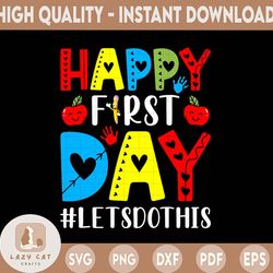 happy first day of school svg, let's do this svg, back to school teacher student tee, beginning of school svg, teacher
