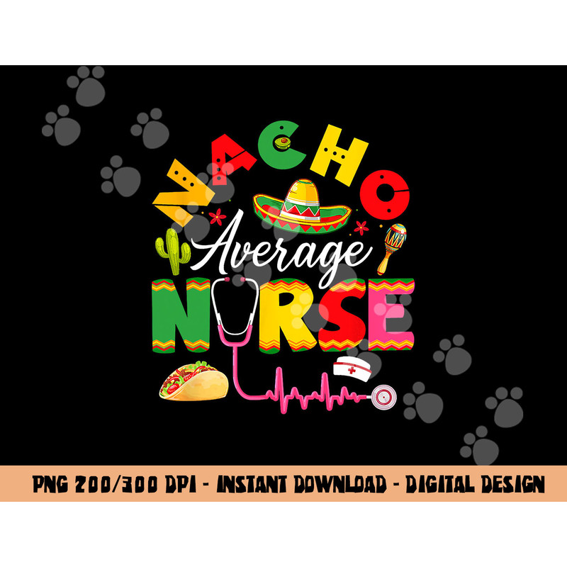Funny Nacho Average Nurse Mexican Fiesta Cinco De Mayo png, sublimation copy.jpg
