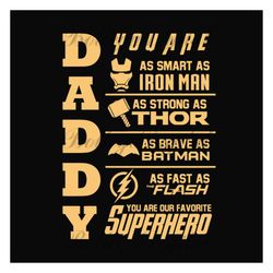 daddy you are as smart as iron man,as strong as thor,as brave as batman,as fast as flash,you are our favorite superhero,