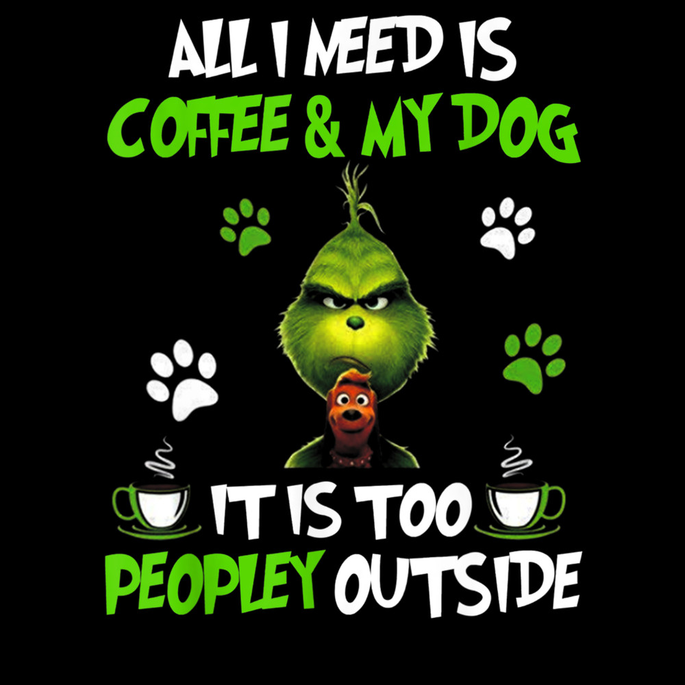 I Need Is Coffee and My Dog It Too Peopley Outside Grinch T-Shirt.jpg