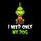 I Need Only My Dog Christmas Funny Gifts Grinch T-Shirt_1.jpg
