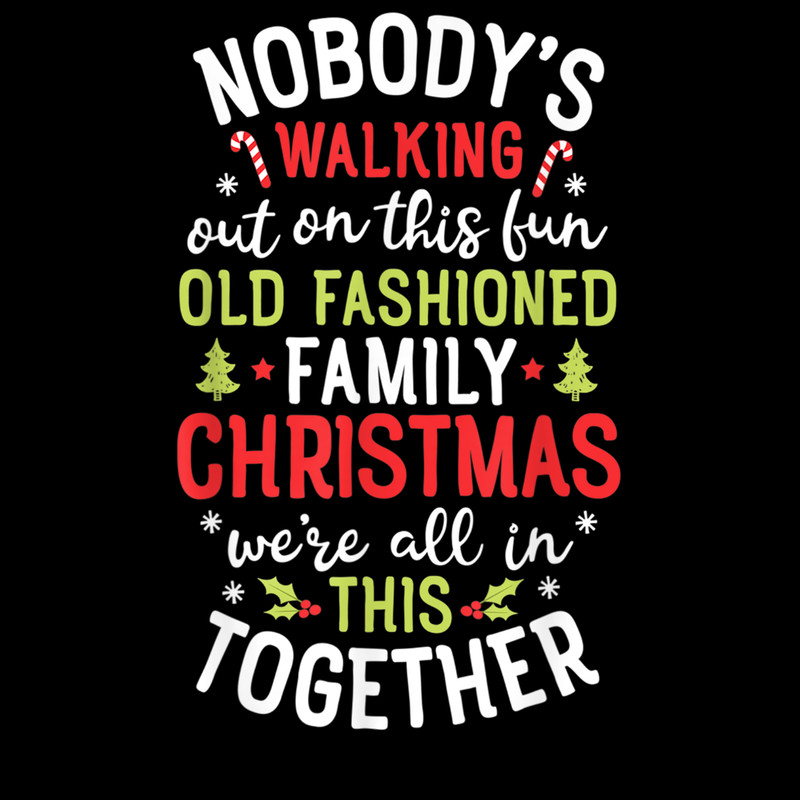 Nobodys Walking Out On This Fun Old Family Christmas Xmas T-Shirt.jpg
