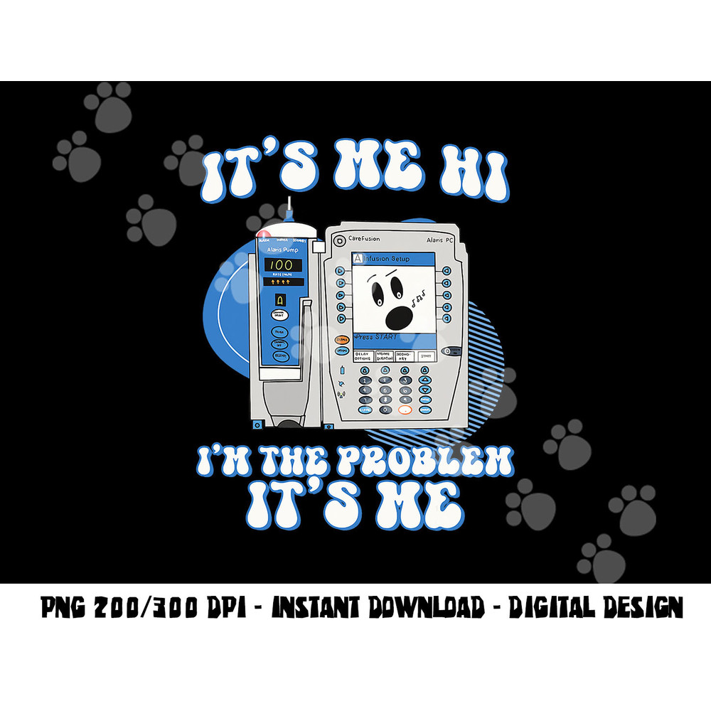 Funny Nurse I m the problem IV Pump ER Icu Med Surg Rn png, sublimation copy.jpg