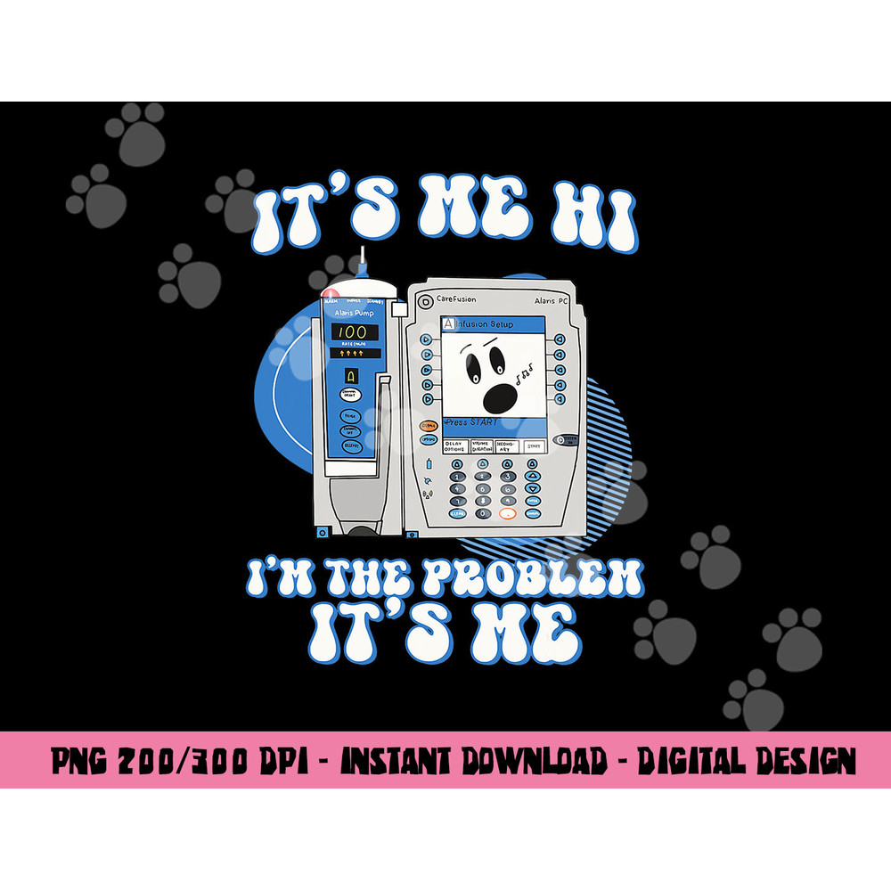 Funny Nurse I m the problem IV Pump ER Icu Med Surg Rn png, sublimation copy.jpg