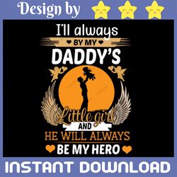 i'll always be my daddy's little girl and he will always be my hero daddy svg dad sayings svg, father's day svg daddy