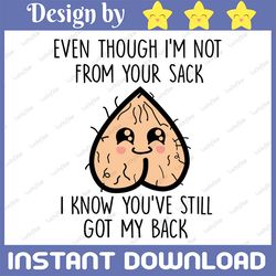 even though im not from your sack i know youve still got my back happy father day svg, father's day svg, dad svg, funny