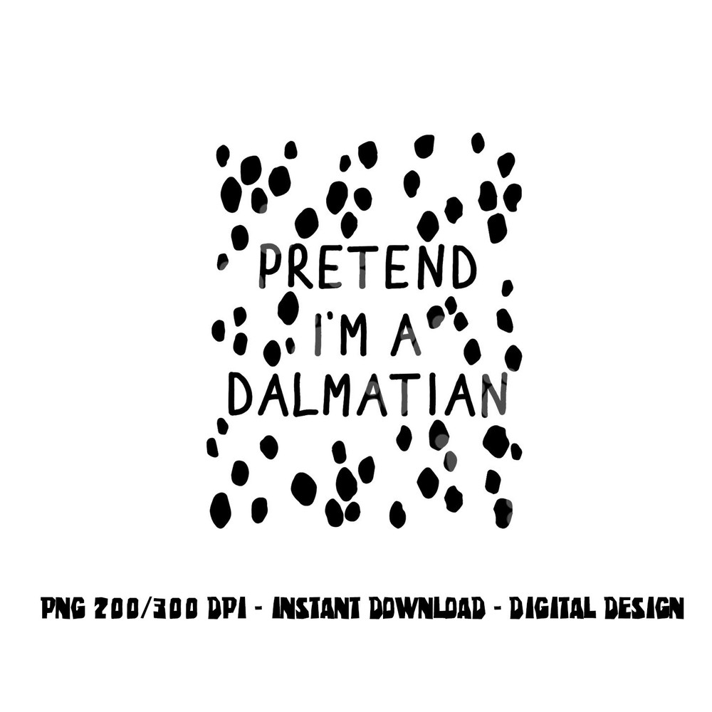 Funny pretend I m a dalmatian dog halloween DIY costume png, sublimation copy.jpg