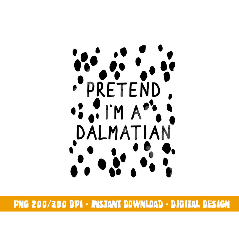 Funny pretend I m a dalmatian dog halloween DIY costume png, sublimation copy.jpg