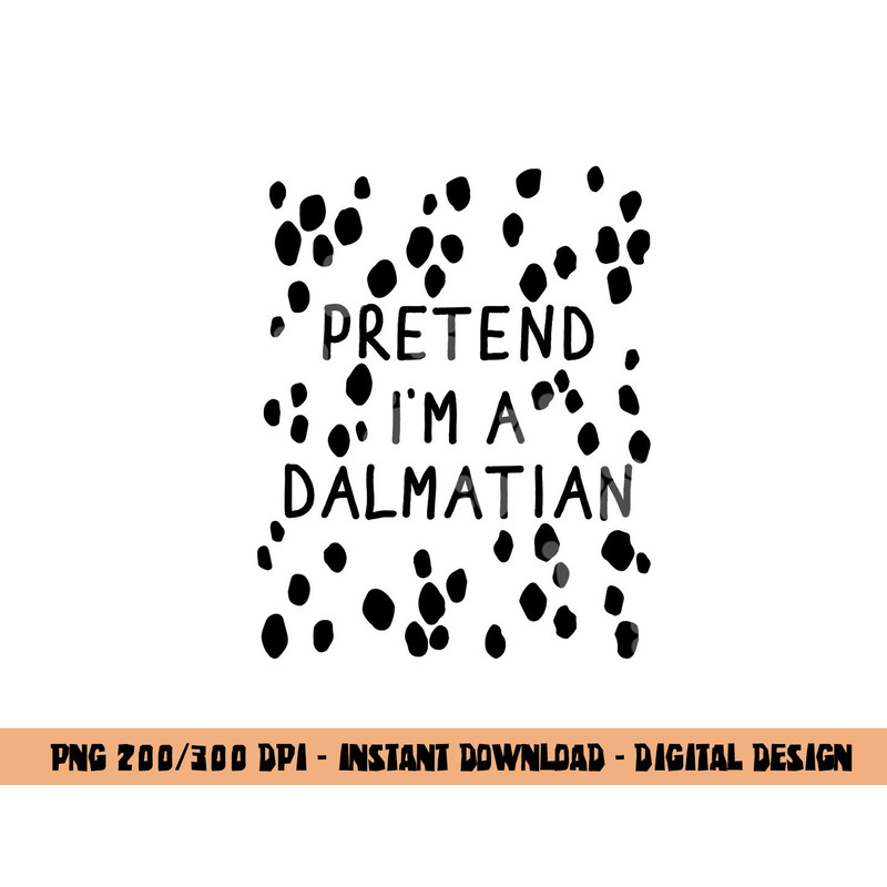 Funny pretend I m a dalmatian dog halloween DIY costume png, sublimation copy.jpg