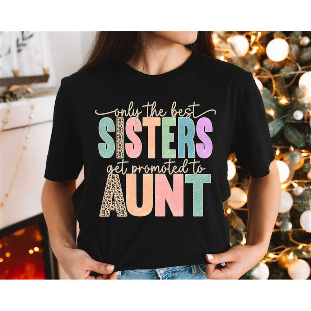 MR-317202316447-only-the-best-sisters-get-promoted-to-aunt-shirt-aunt-shirt-image-1.jpg