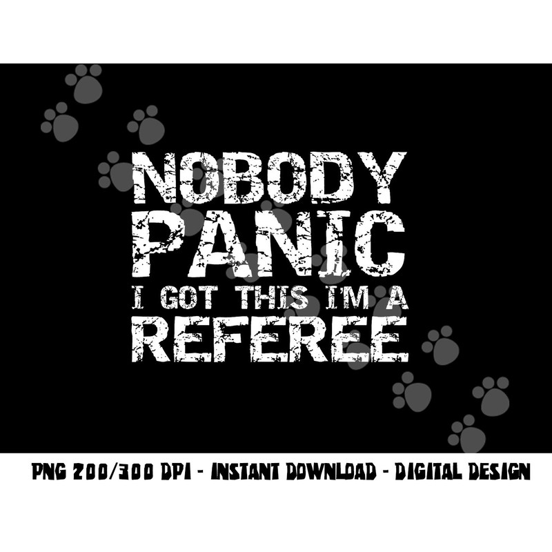 Funny Ref Quote Men s Nobody Panic I Got this I m a Referee png, sublimation copy.jpg