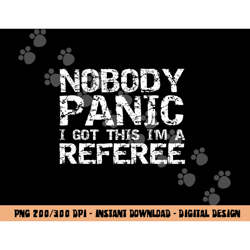 Funny Ref Quote Men s Nobody Panic I Got this I m a Referee png, sublimation copy.jpg