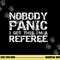 Funny Ref Quote Men s Nobody Panic I Got this I m a Referee png, sublimation copy.jpg