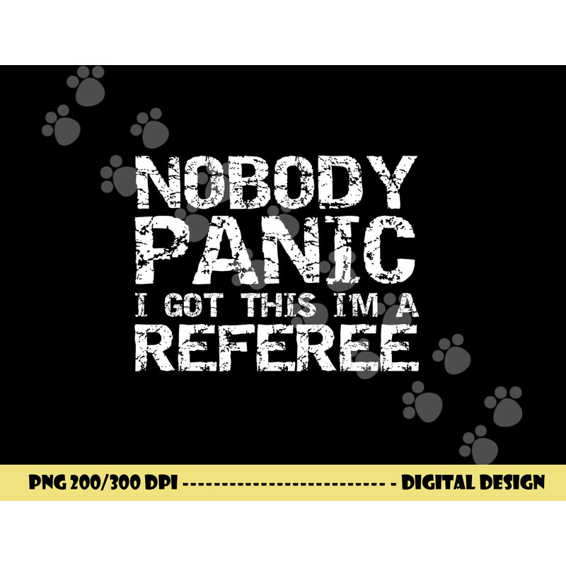 Funny Ref Quote Men s Nobody Panic I Got this I m a Referee png, sublimation copy.jpg