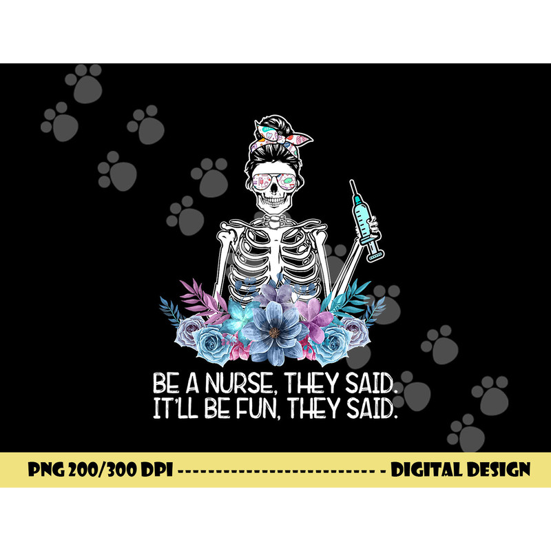Funny Skeleton Be A Nurse They Said Nurses Week Gifts Nurse  png, sublimation copy.jpg