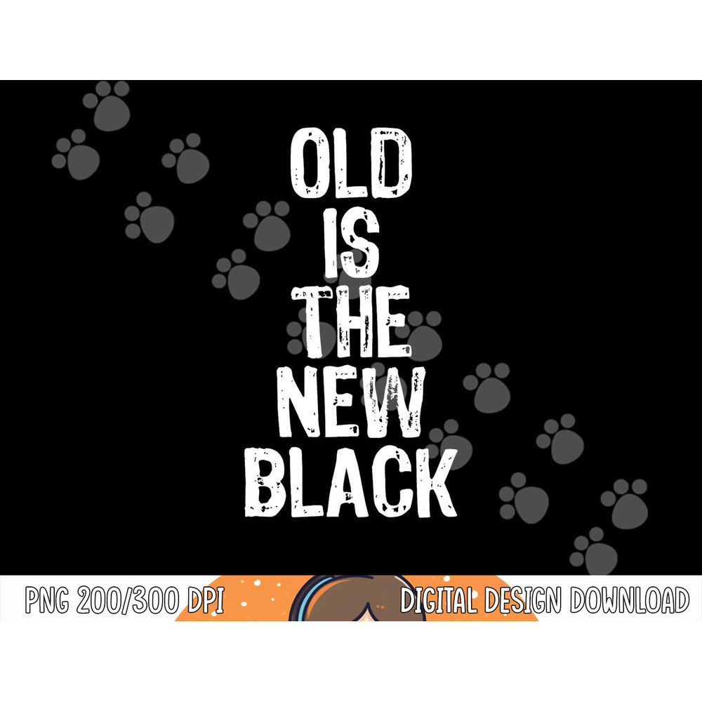 Old Is The New Black Funny Elderly People Birthday png,sublimation copy.jpg