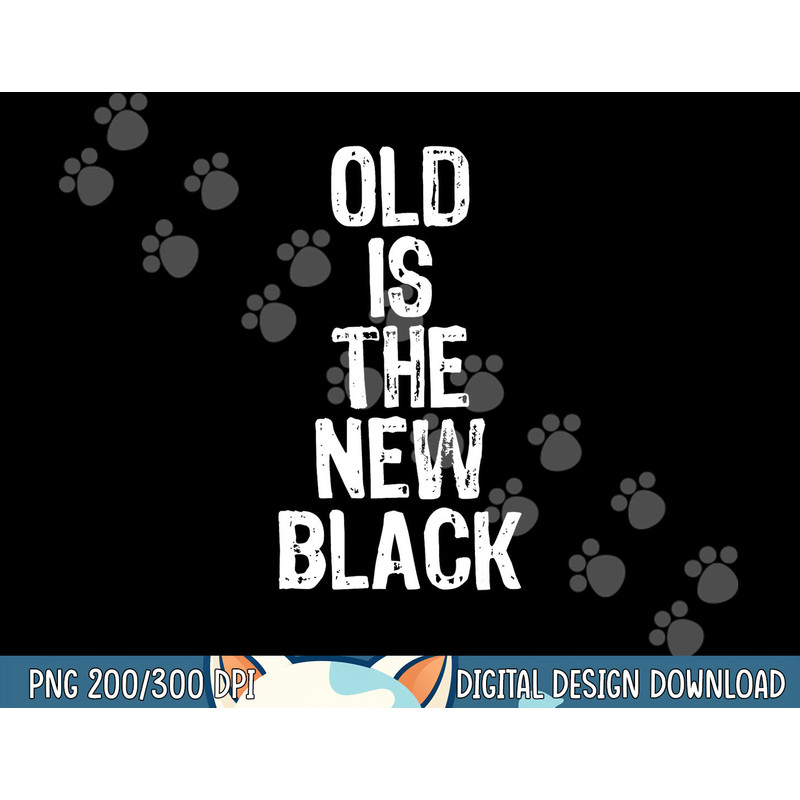 Old Is The New Black Funny Elderly People Birthday png, sublimation.jpg