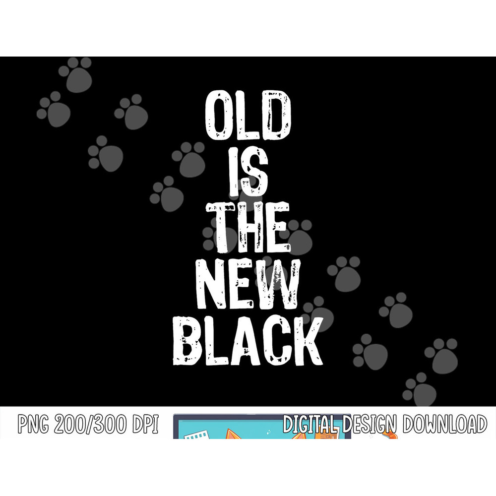 Old Is The New Black Funny Elderly People Birthday png, sublimation copy.jpg