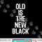 Old Is The New Black Funny Elderly People Birthday png, sublimation copy.jpg